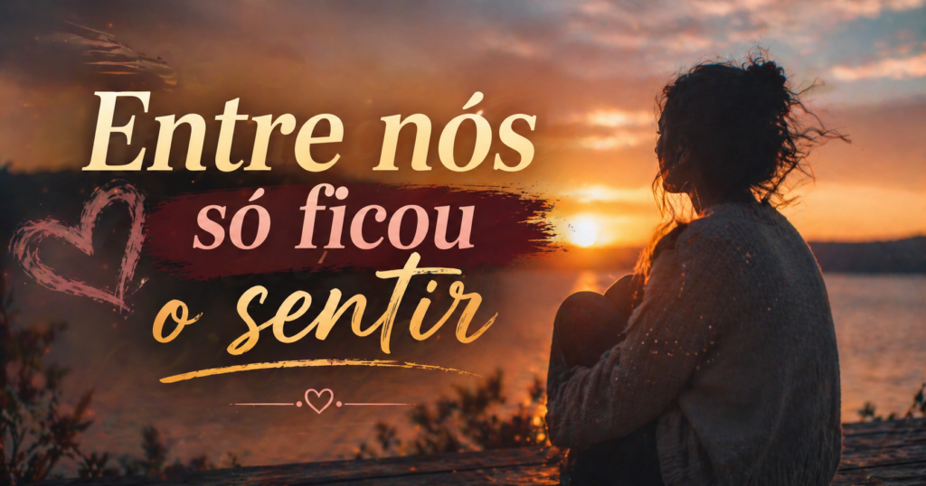 Entre nós só ficou o sentir